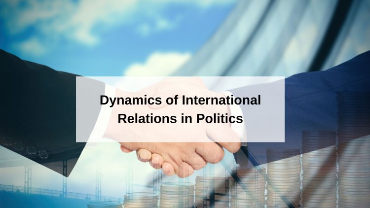 Dynamics of International Relations in Politics