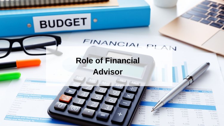 What is the Role of a Financial Advisor in Your Life?