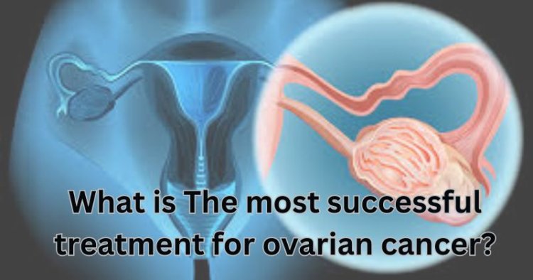 What is The most successful treatment for ovarian cancer?