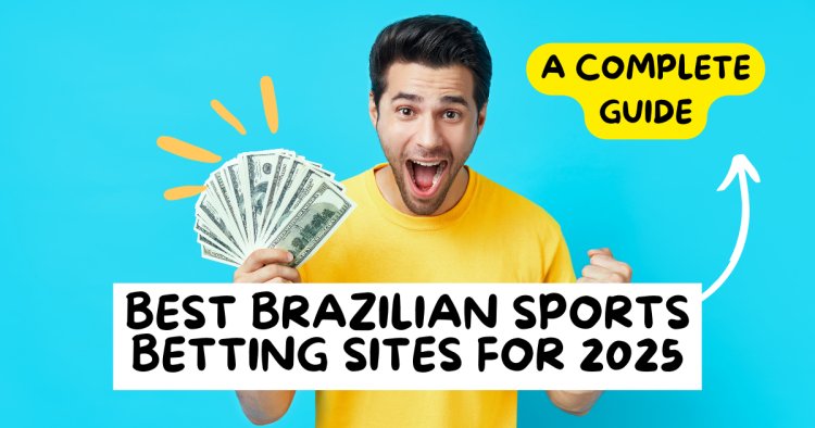 Best Brazilian Sports Betting Sites for 2025: A Complete Guide